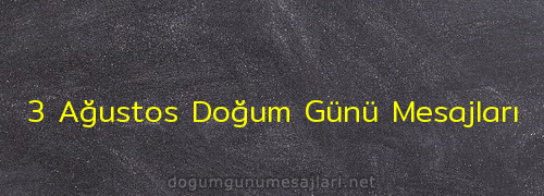 3 Ağustos Doğum Günü Mesajları